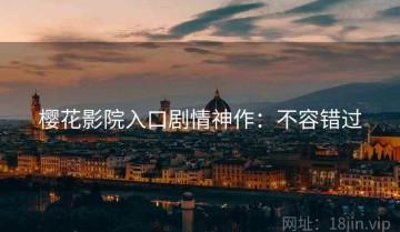 樱花影院入口剧情神作：不容错过