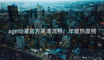 age动漫官方高清流畅：年度热度榜