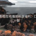 西瓜影院在线播放粉丝福利：口碑炸裂