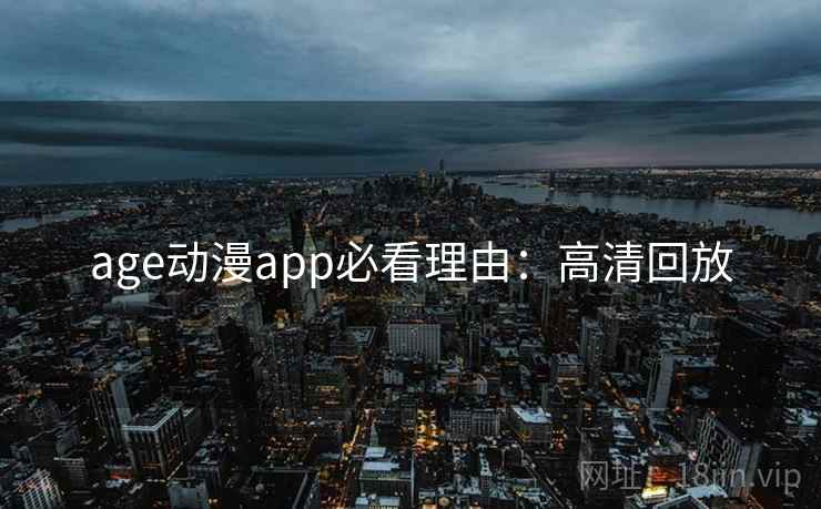 age动漫app必看理由：高清回放