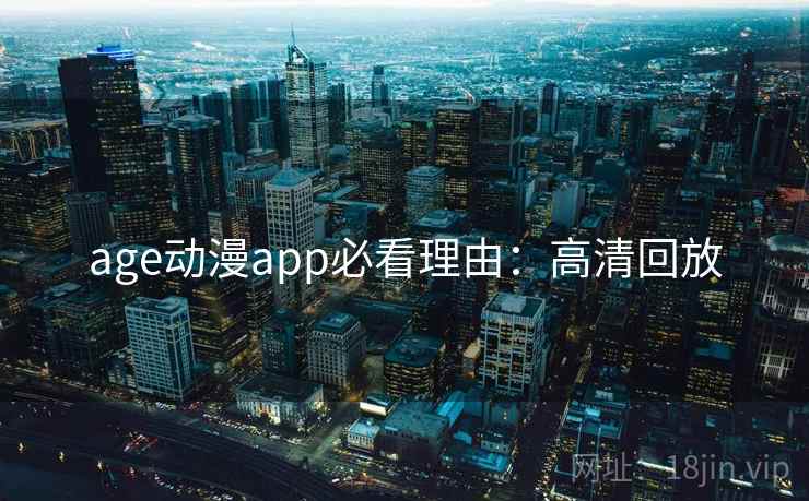 age动漫app必看理由：高清回放