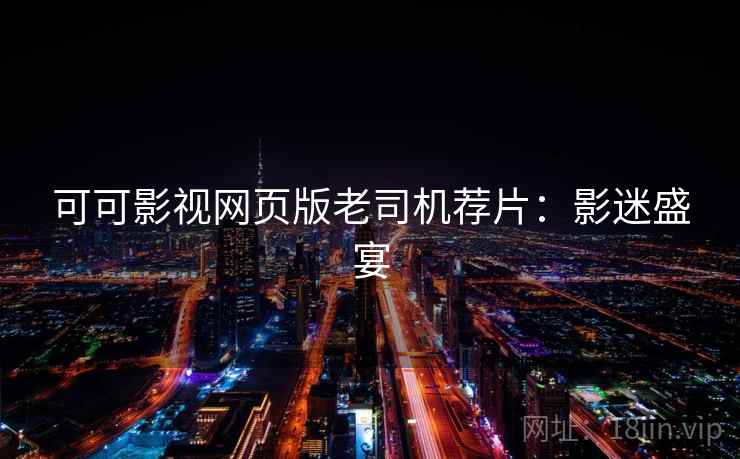 可可影视网页版老司机荐片：影迷盛宴