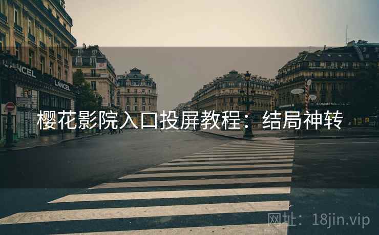 樱花影院入口投屏教程：结局神转