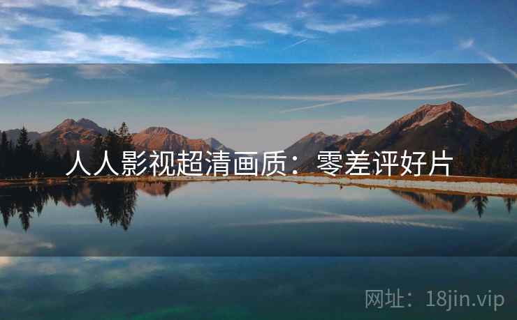 人人影视超清画质：零差评好片