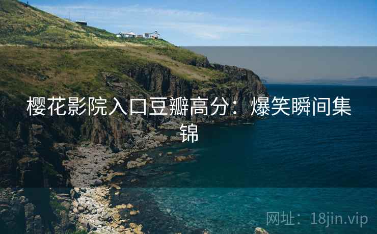 樱花影院入口豆瓣高分：爆笑瞬间集锦